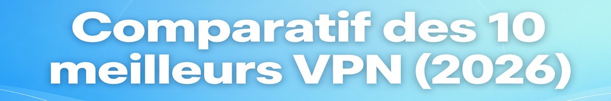 Comparatif des 10 meilleurs VPN 2026